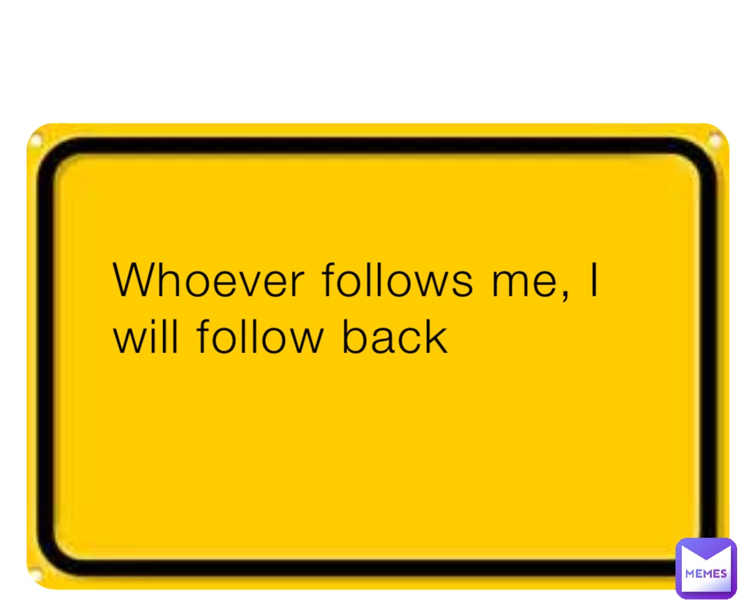 Whoever follows me, I will follow back