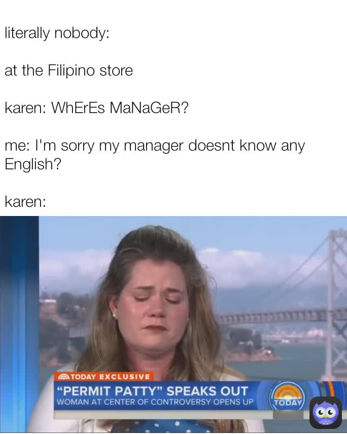 literally nobody: at the Filipino store karen: WhErEs MaNaGeR? me: I'm ...