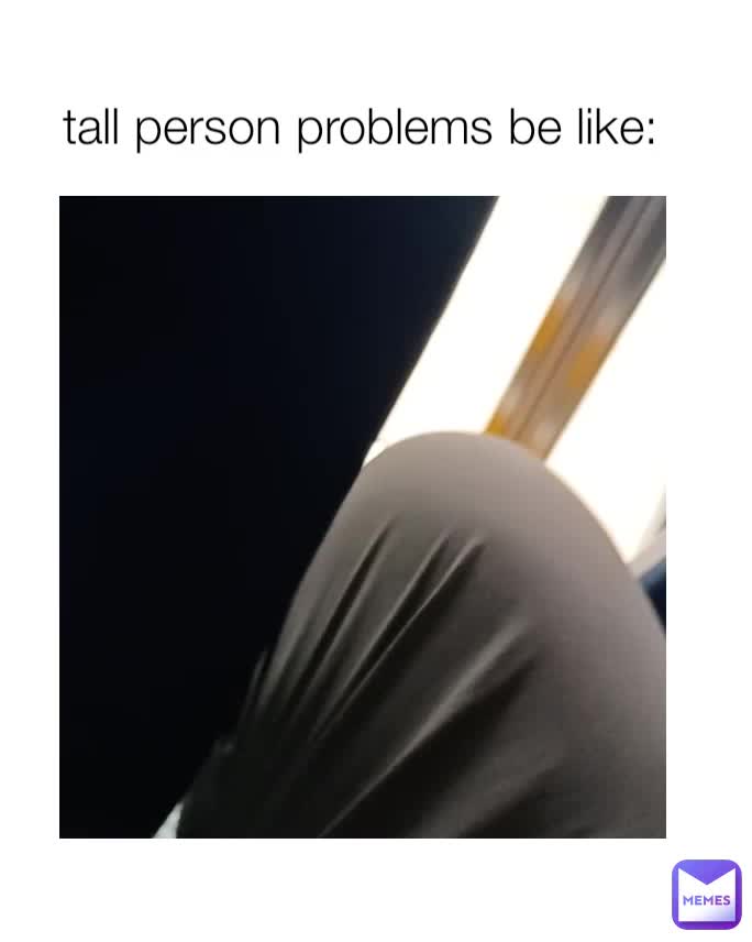 tall person problems be like: | @WALKER_46018 | Memes