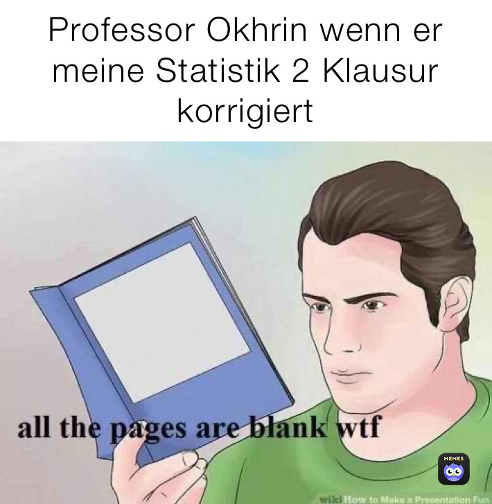 Professor Okhrin wenn er meine Statistik 2 Klausur korrigiert