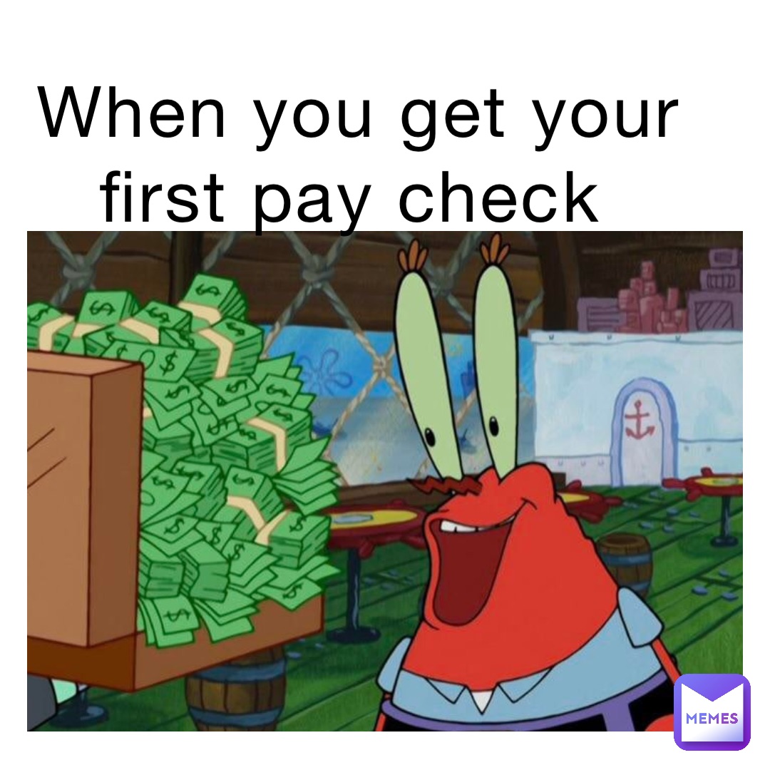 When you get your first pay check