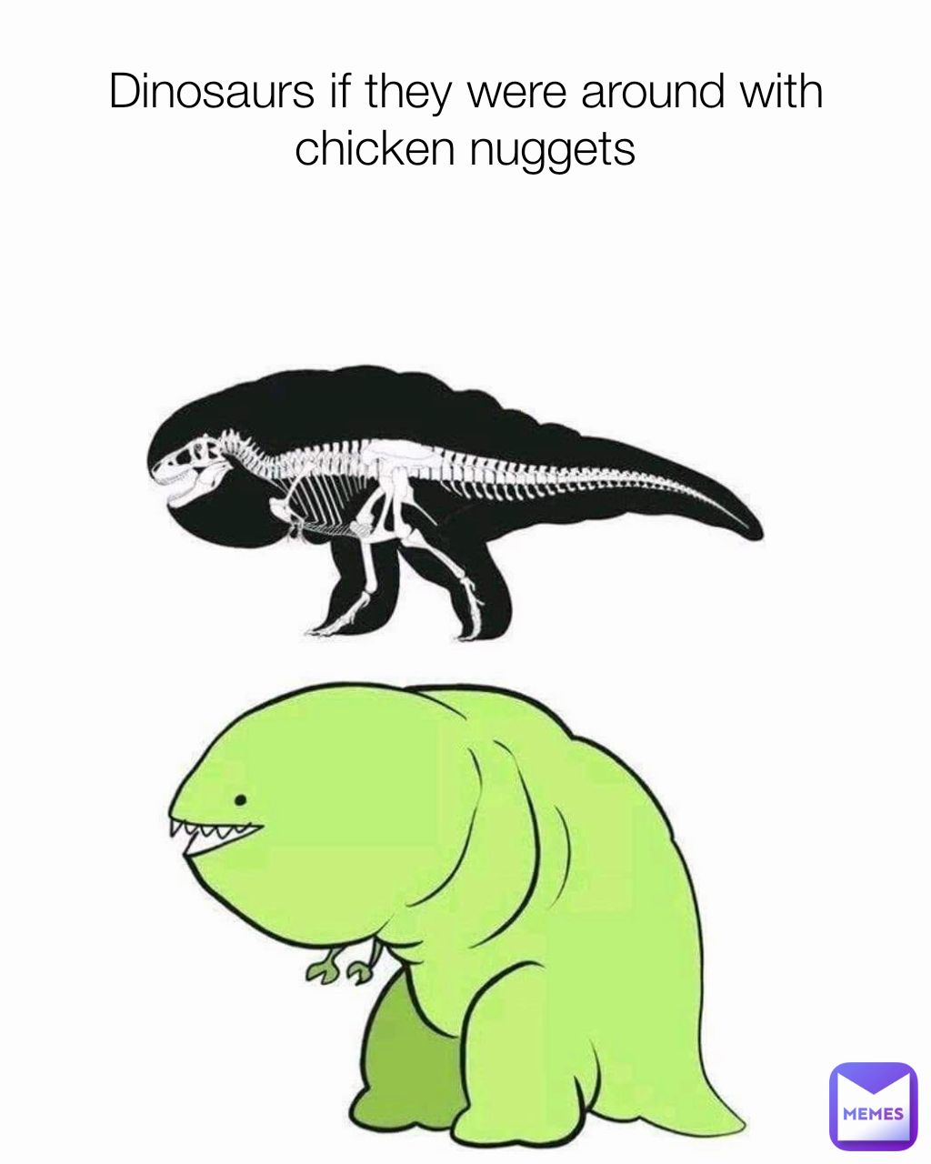 Dinosaurs if they were around with chicken nuggets