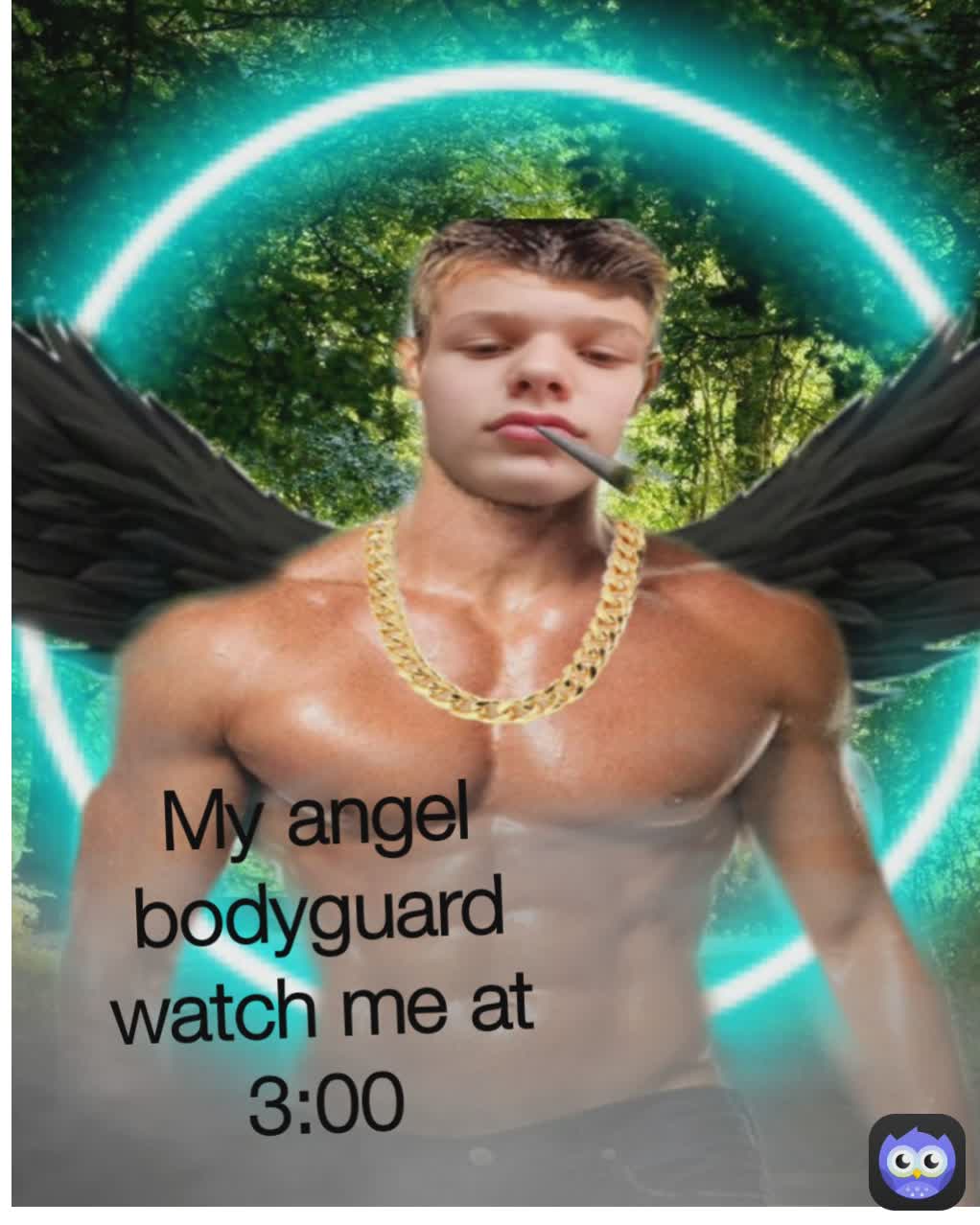 My angel bodyguard watch ne at 3:00 My angel bodyguard watch me at 3:00  My bodyguard who look me at 3:00