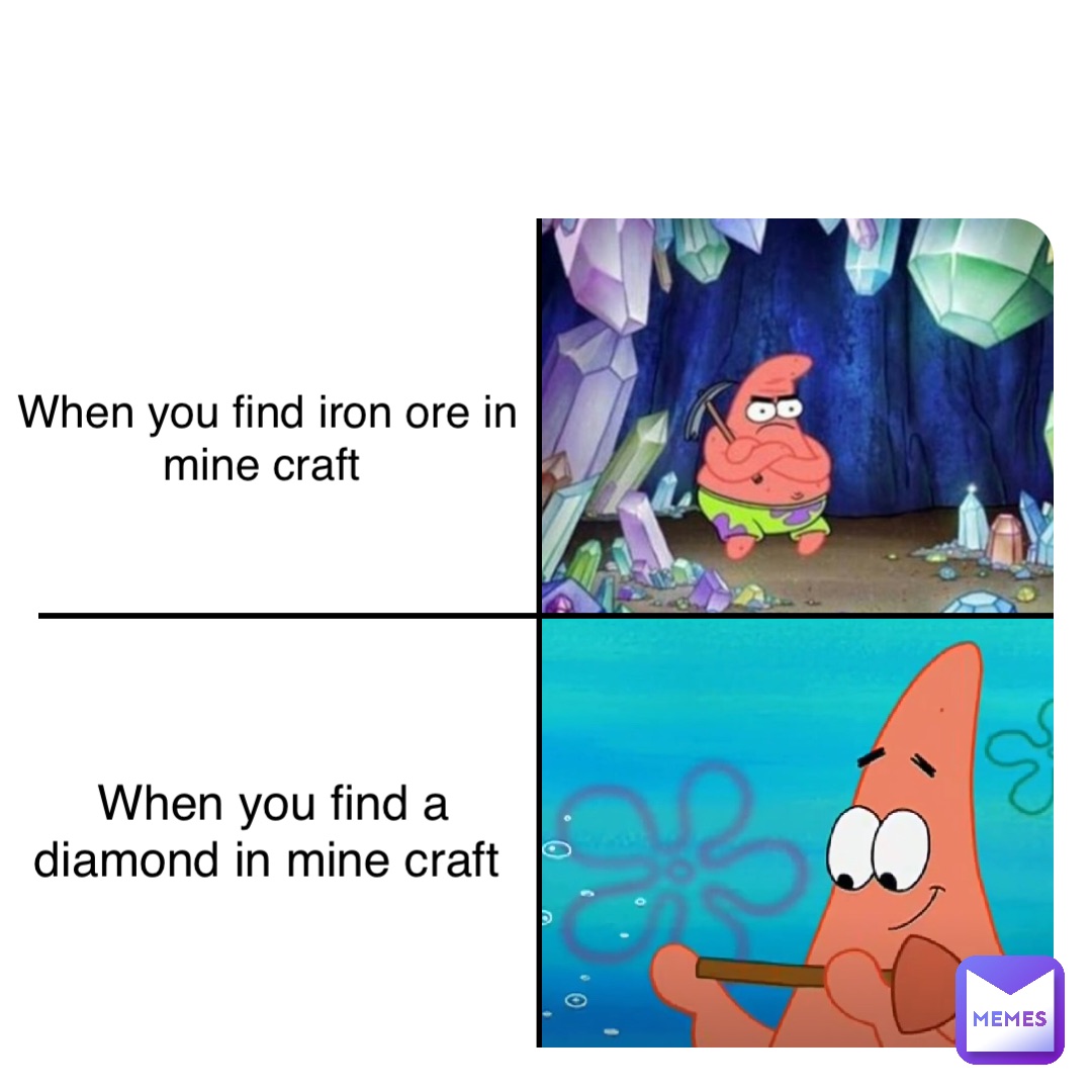 Double tap to edit When you find iron ore in mine craft When you find a diamond in mine craft