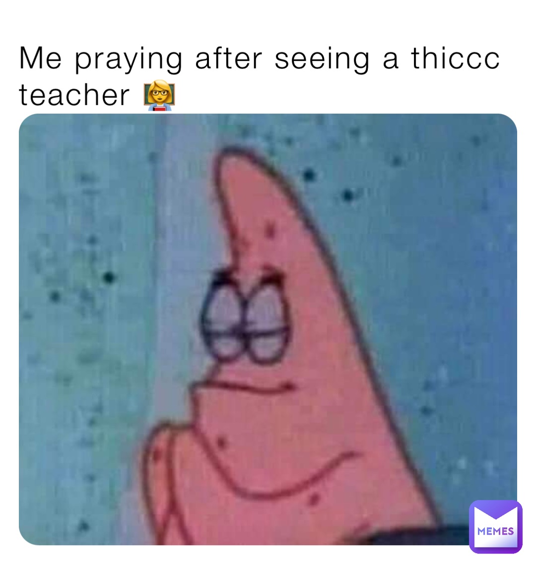 Me praying after seeing a thiccc teacher 👩‍🏫