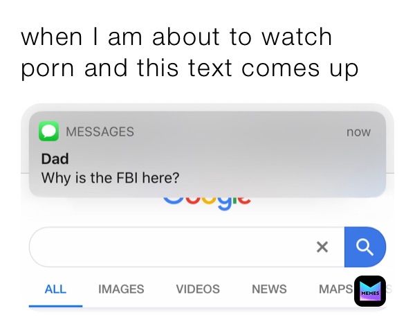 when I am about to watch porn and this text comes up