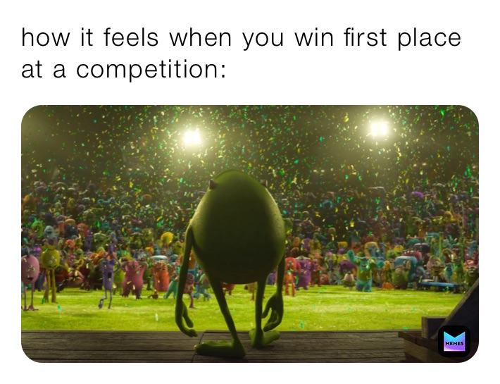 how it feels when you win first place at a competition: