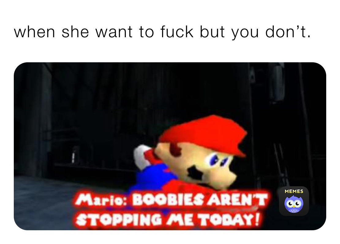 when she want to fuck but you don’t.