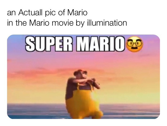 an Actuall pic of Mario 
in the Mario movie by illumination