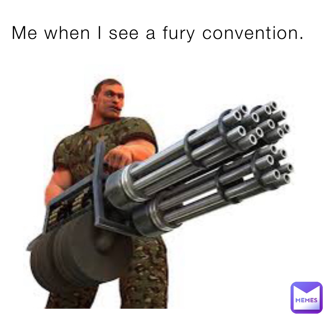 Me when I see a fury convention.