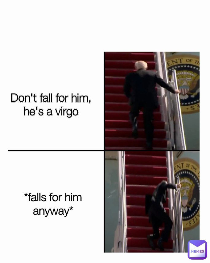 *falls for him anyway* Don't fall for him, he's a virgo