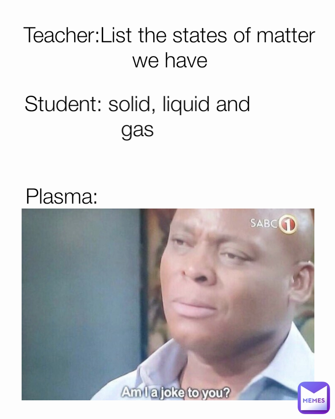 plasma-teacher-list-the-states-of-matter-we-have-student-solid