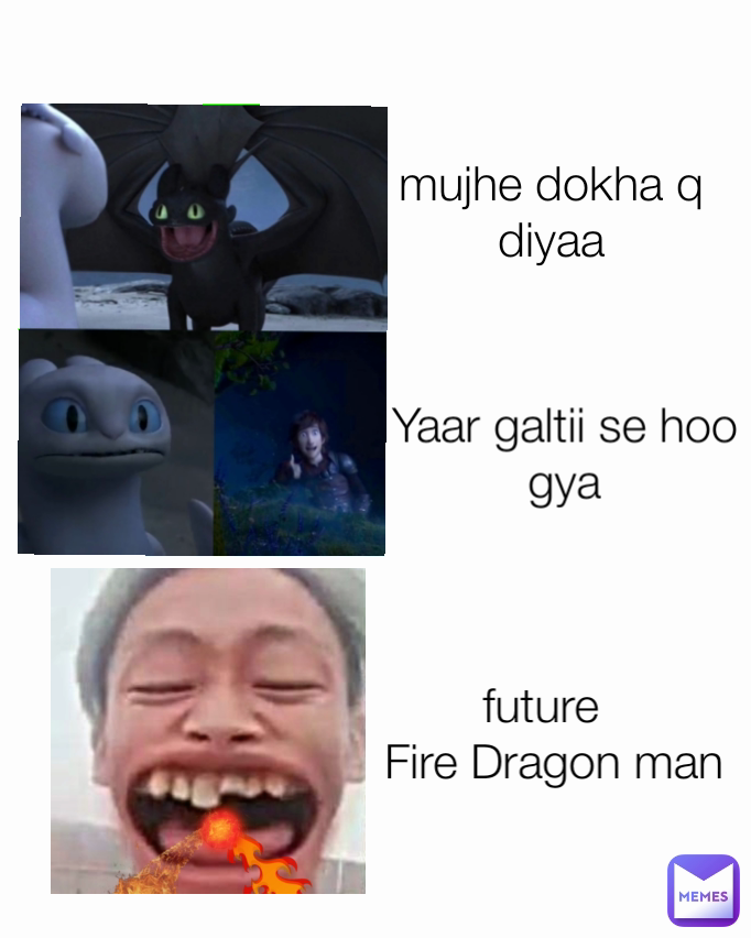 future 
 Fire Dragon man Yaar galtii se hoo gya mujhe dokha q diyaa