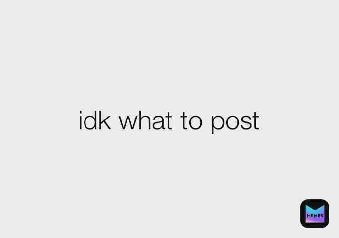 Idk
