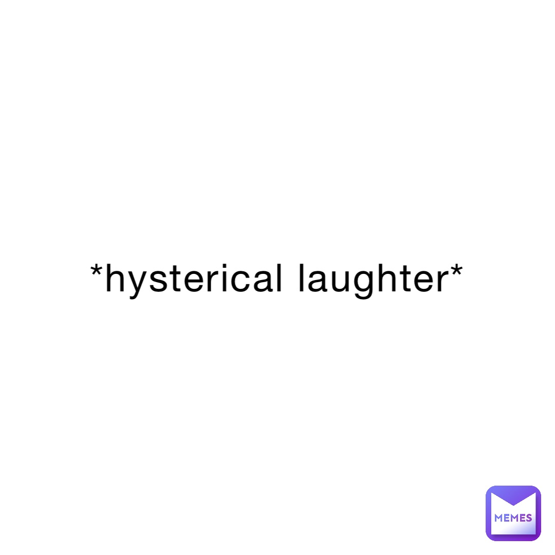 hysterical-laughter-nooneinparticular-memes