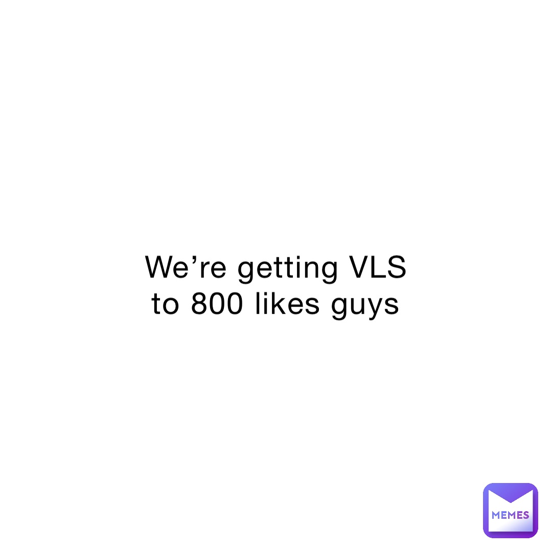 We’re getting VLS to 800 likes guys