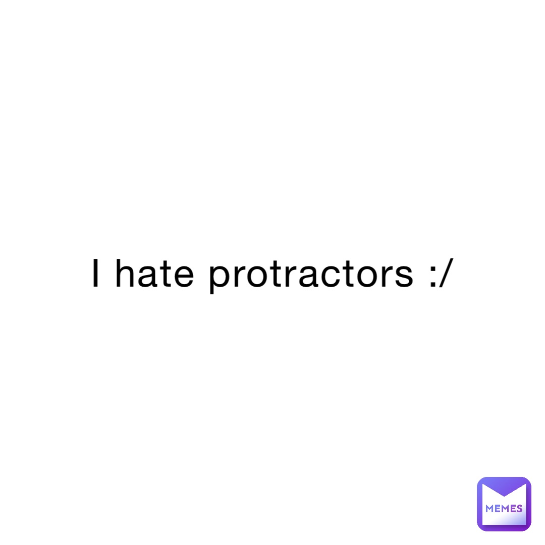 i-hate-protractors-nooneinparticular-memes