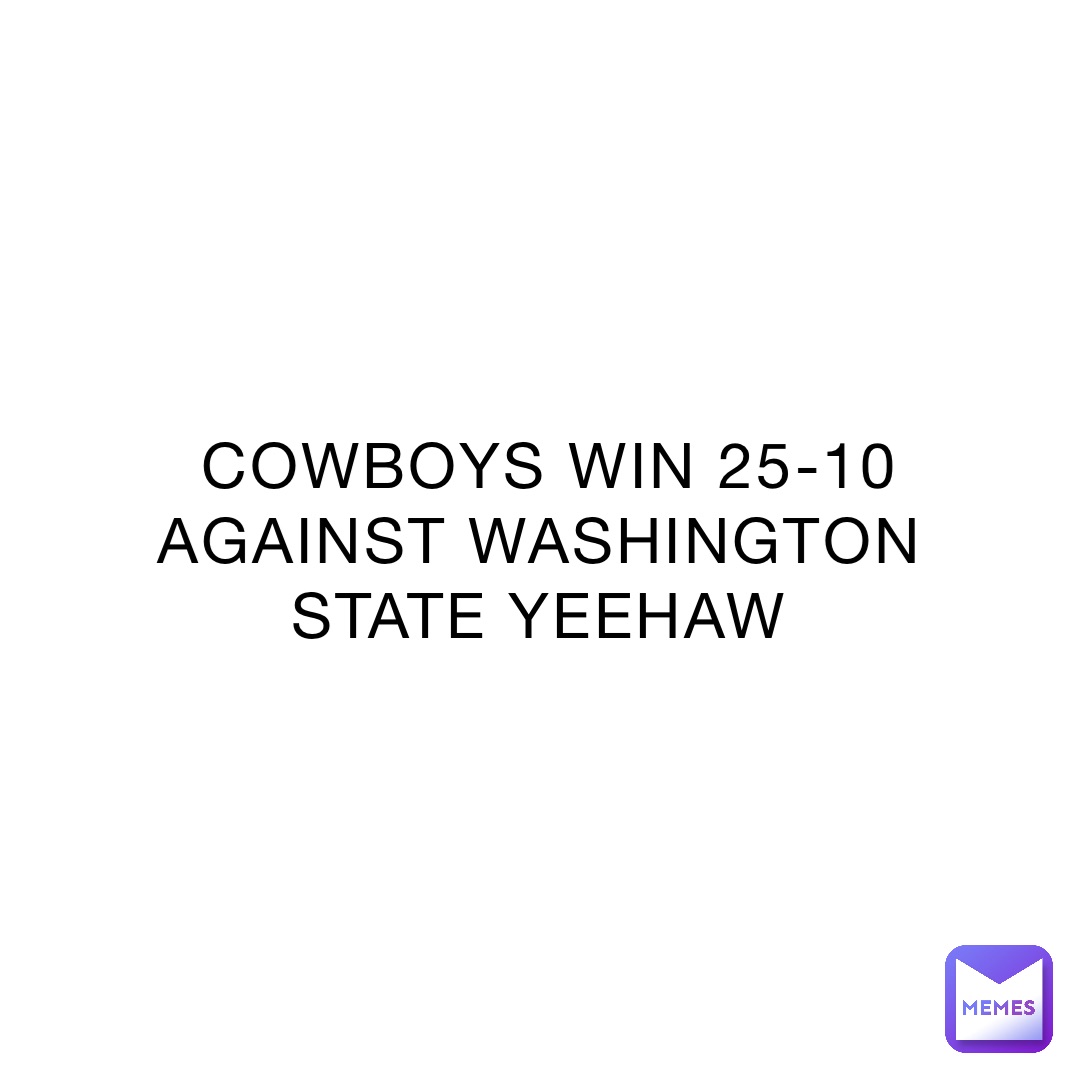COWBOYS WIN 25-10 AGAINST WASHINGTON STATE YEEHAW