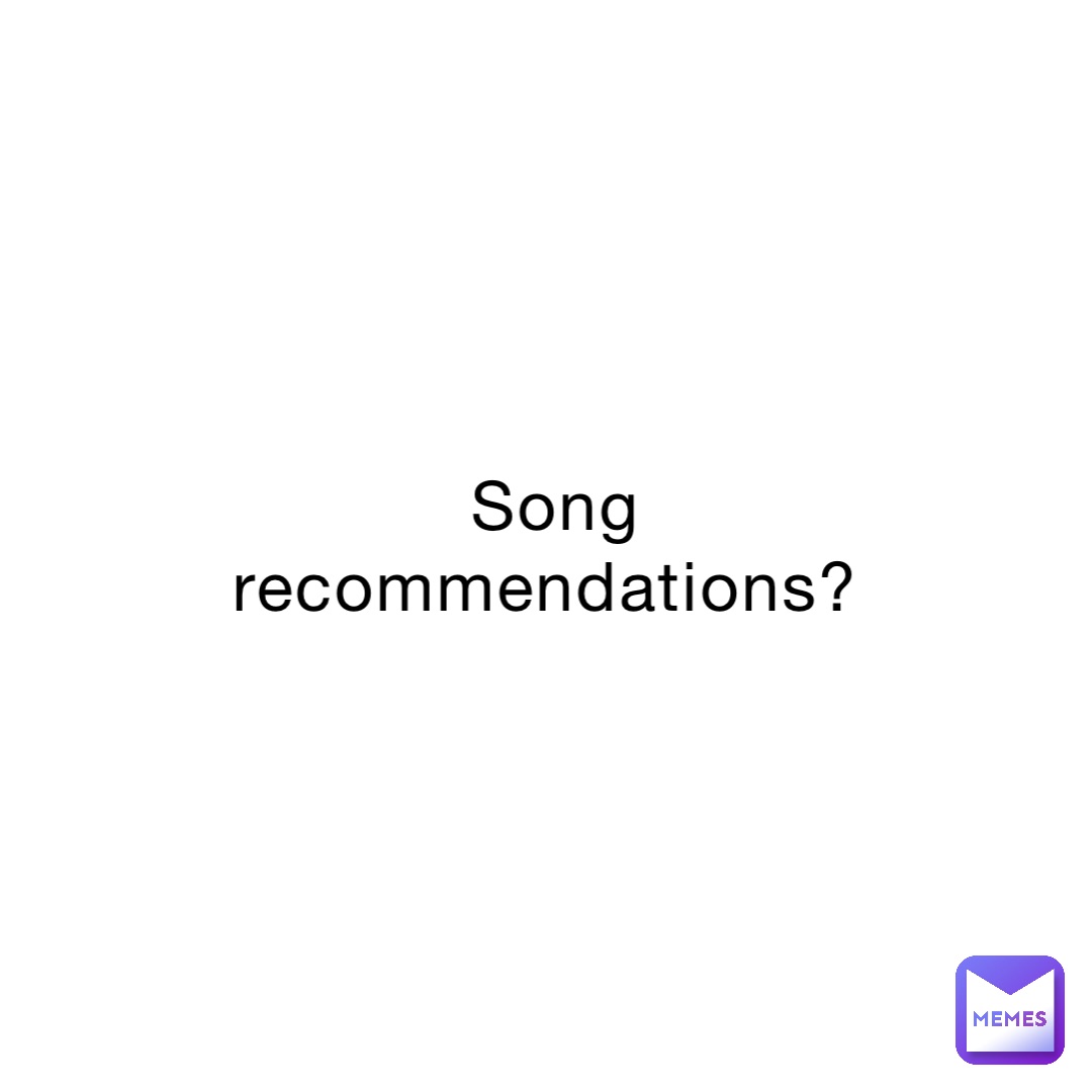 song-recommendations-nooneinparticular-memes