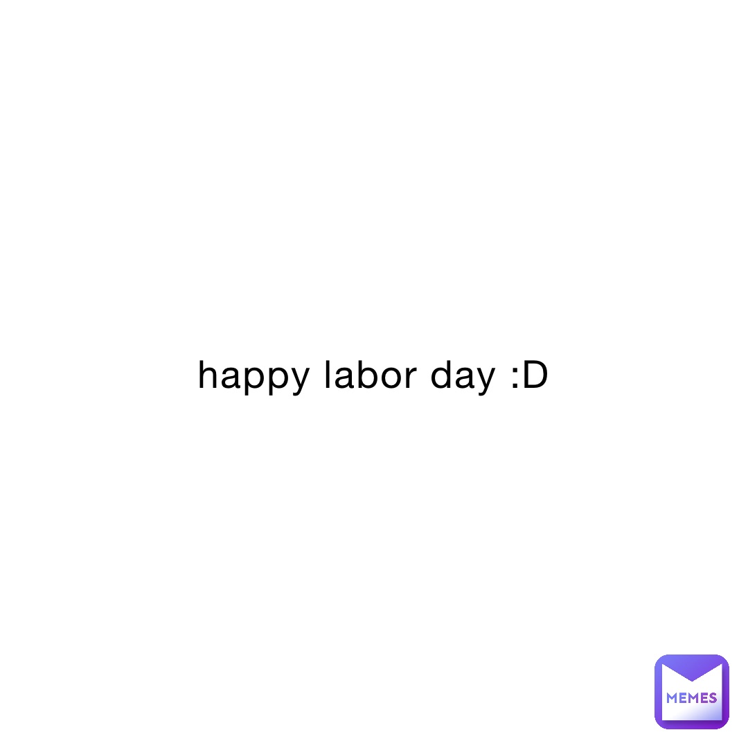 happy labor day :D