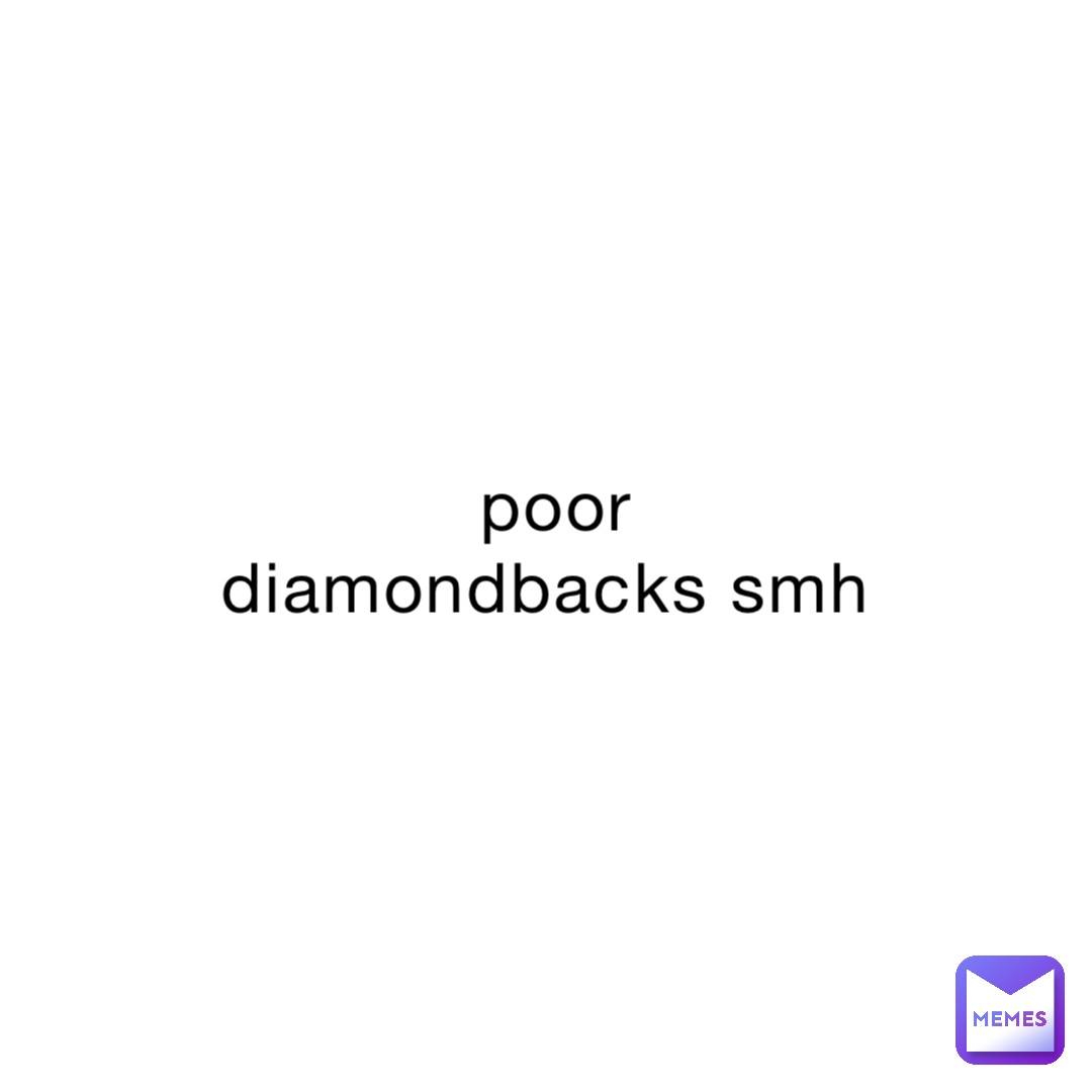poor diamondbacks smh