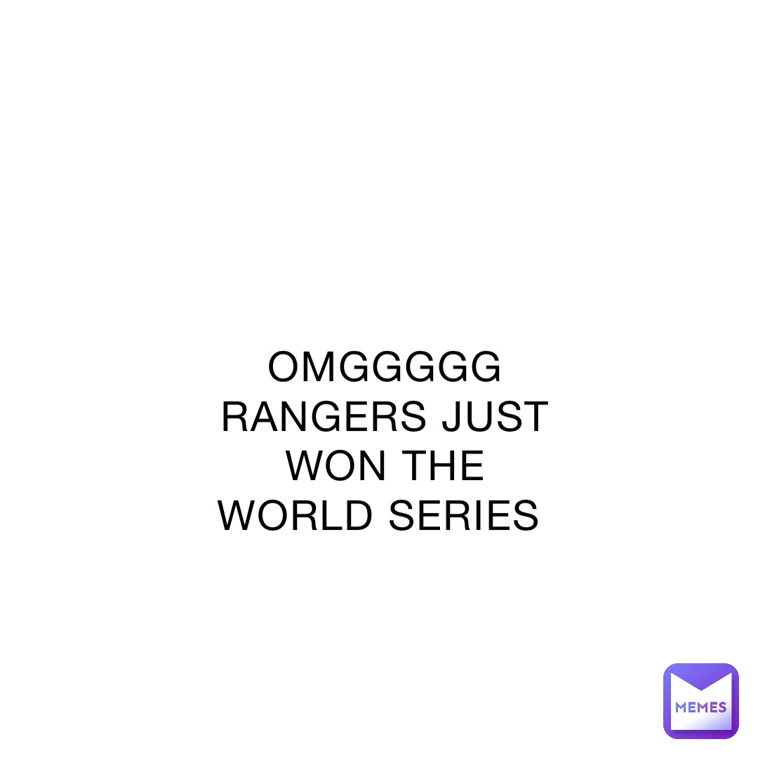 OMGGGGG RANGERS JUST WON THE WORLD SERIES | @NoOneInParticular | Memes