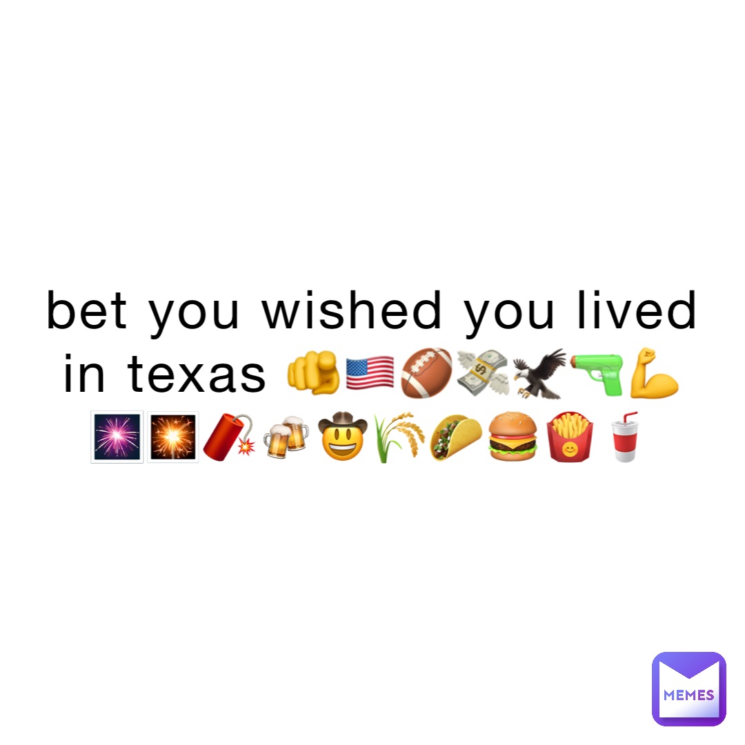 bet you wished you lived in texas 🫵🇺🇸🏈💸🦅🔫💪🎆🎇🧨🍻🤠🌾🌮🍔🍟🥤