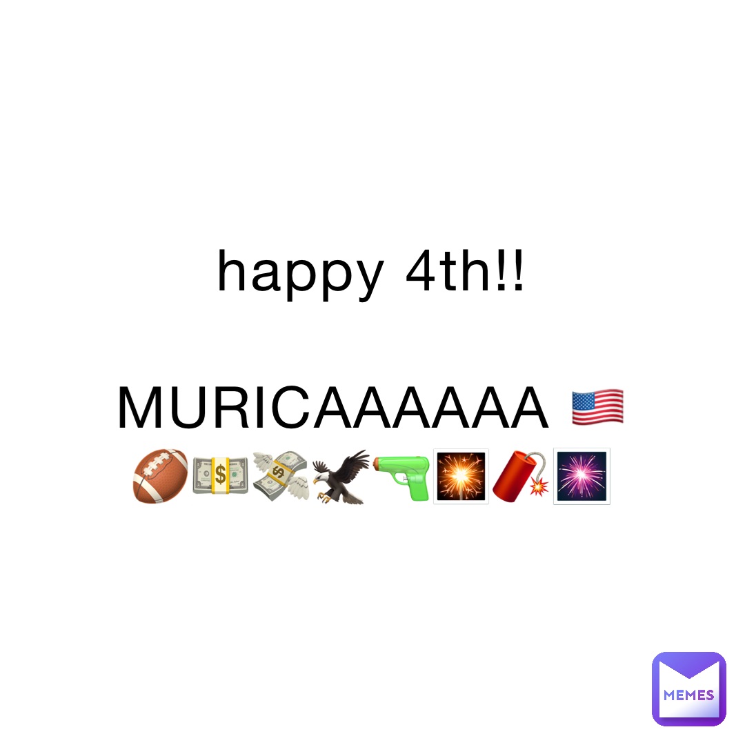 happy 4th!!

MURICAAAAAA 🇺🇸🏈💵💸🦅🔫🎇🧨🎆