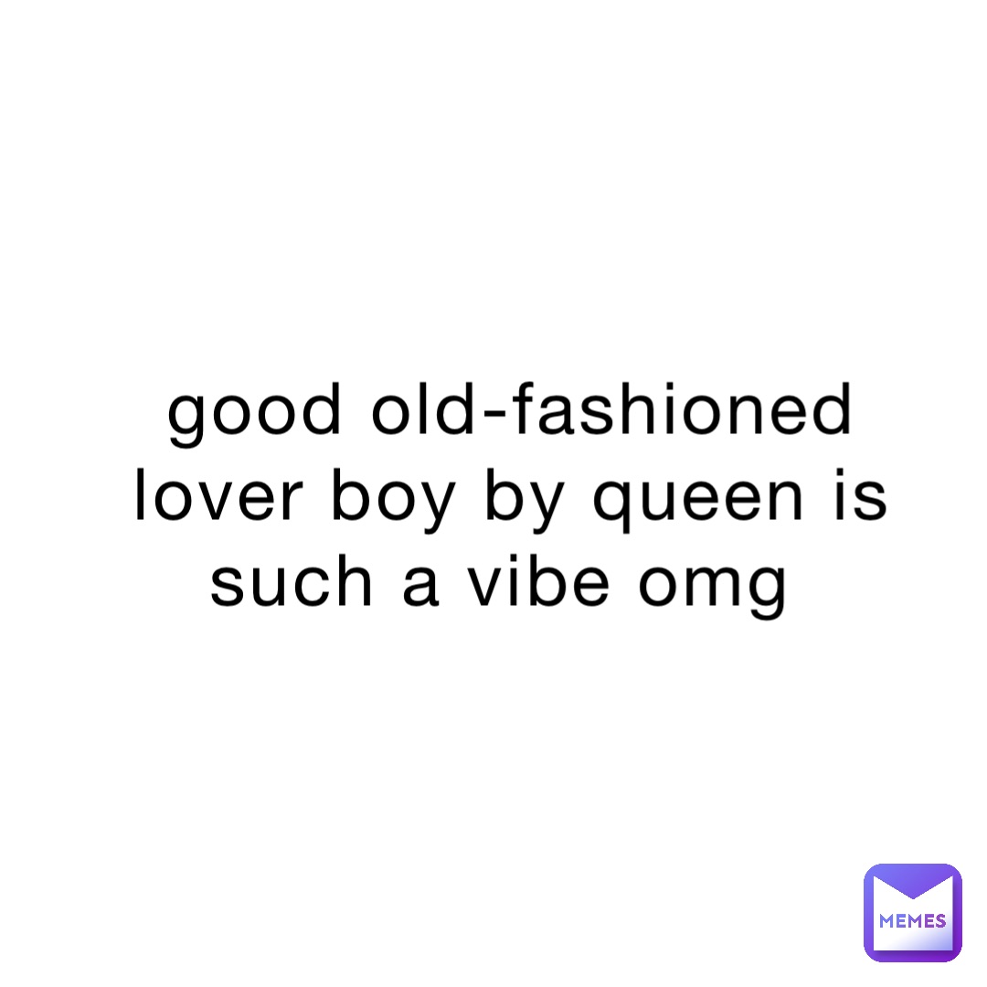 good old-fashioned lover boy by queen is such a vibe omg