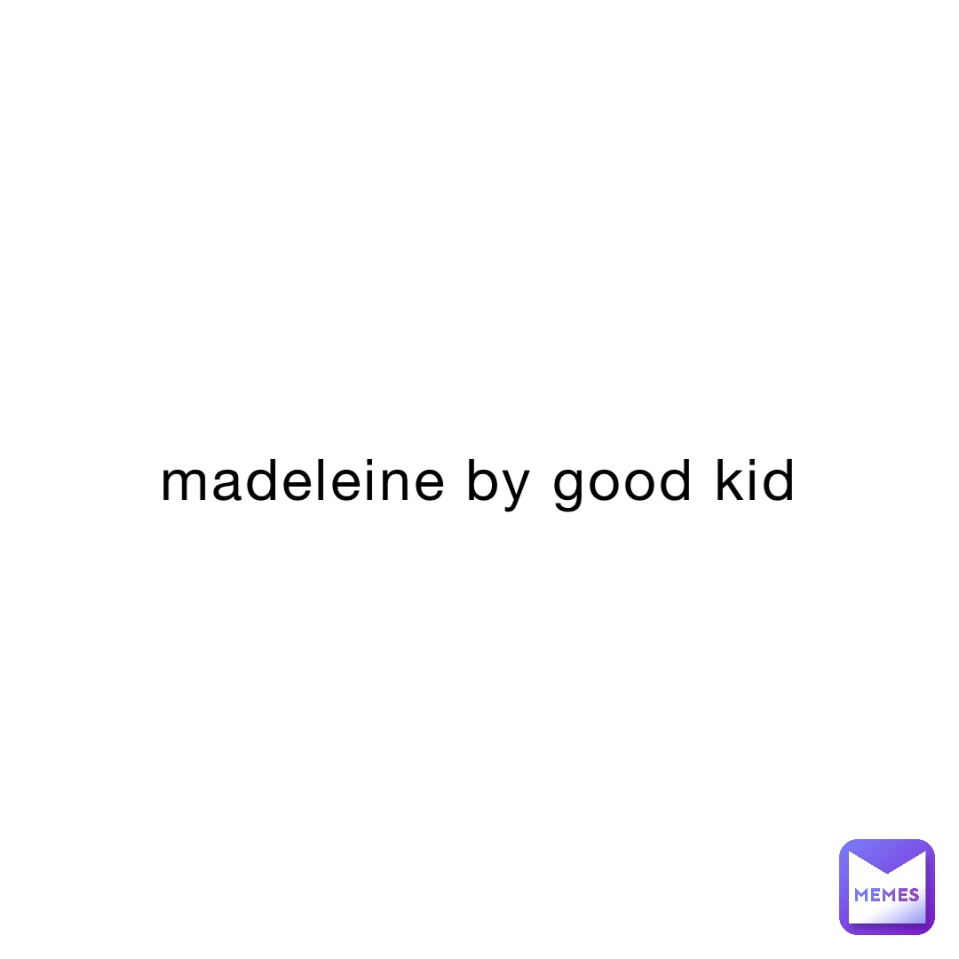 madeleine by good kid