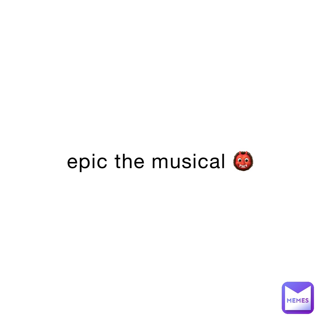 epic the musical 👹