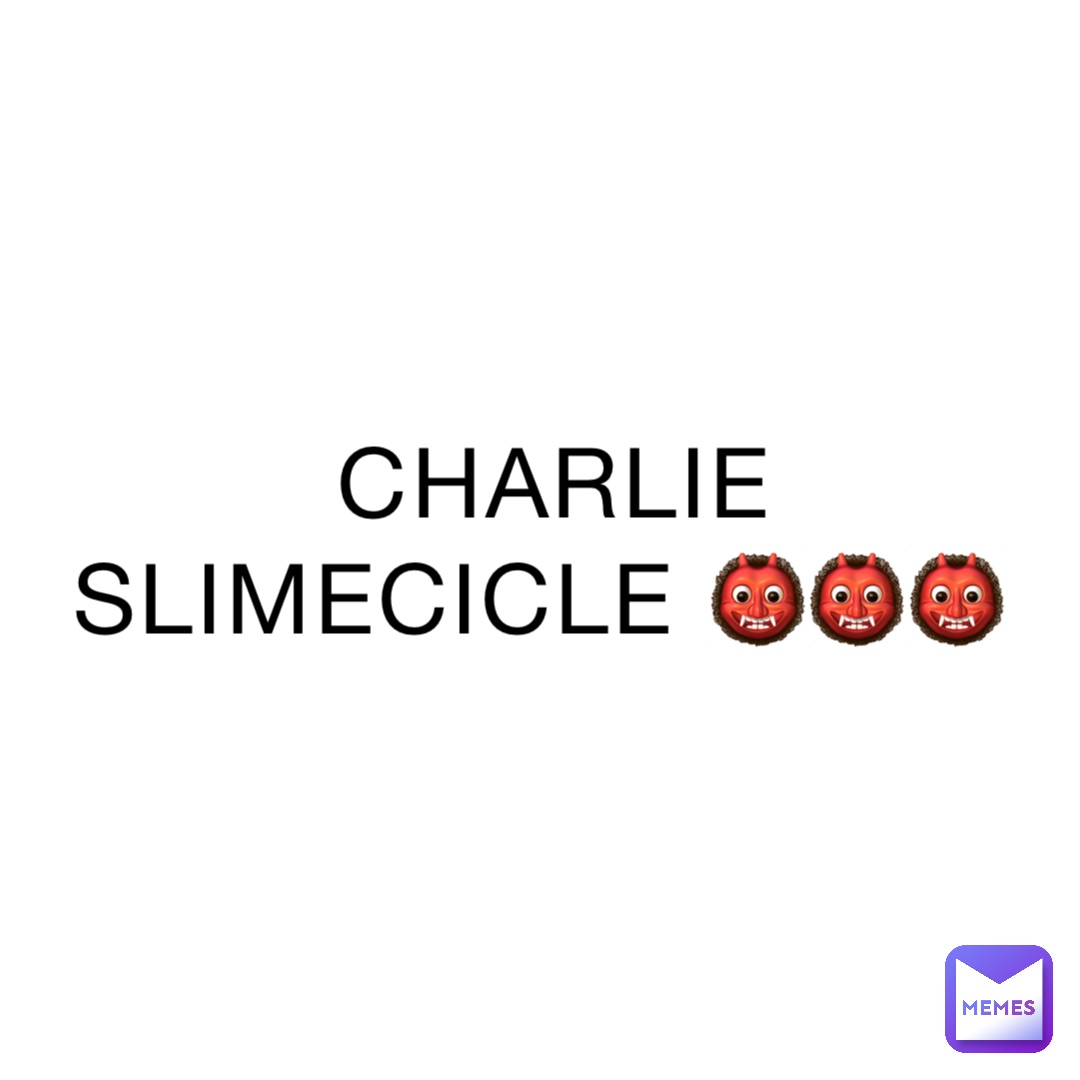 CHARLIE SLIMECICLE 👹👹👹