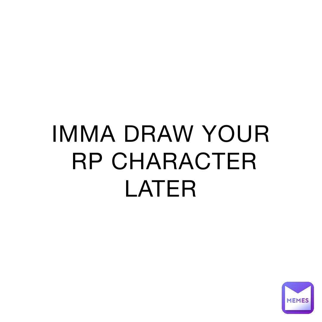 IMMA DRAW YOUR RP CHARACTER LATER