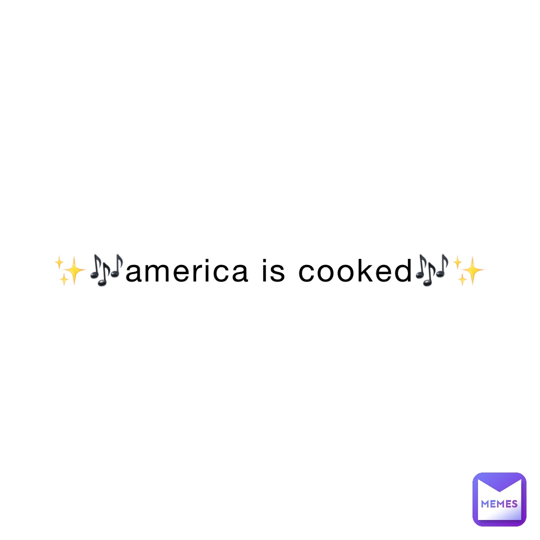 ✨🎶america is cooked🎶✨