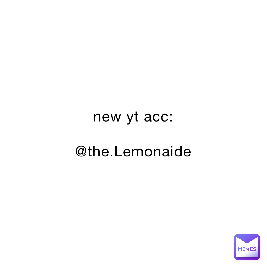 new yt acc:

@the.Lemonaide