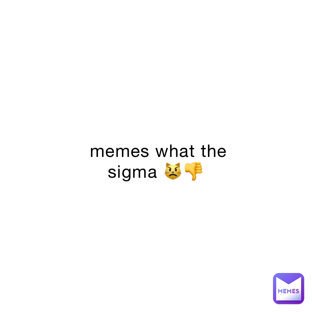 memes what the sigma 😾👎