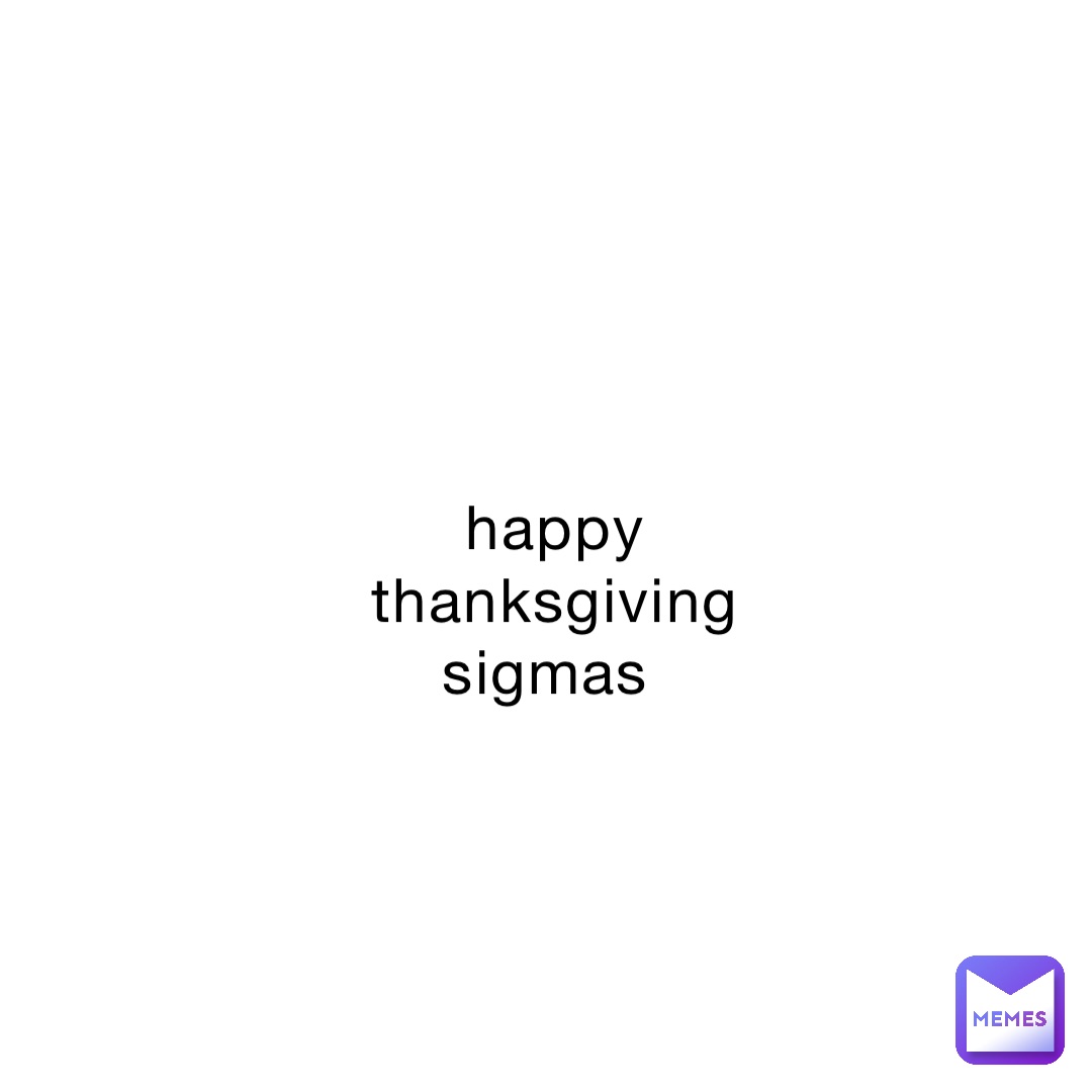 happy thanksgiving sigmas