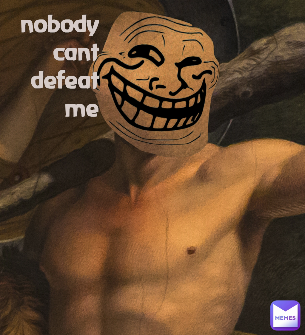 nobody cant defeat me