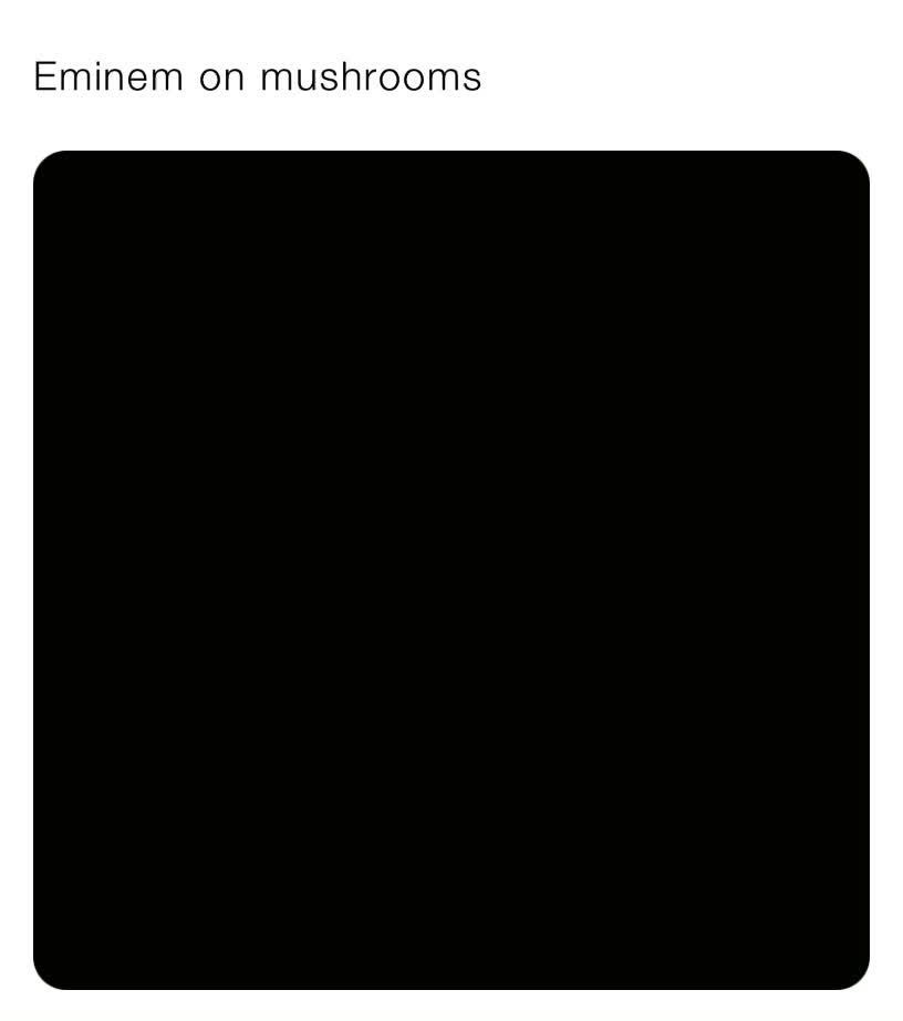 Eminem on mushrooms DvGK3u6zKV Memes