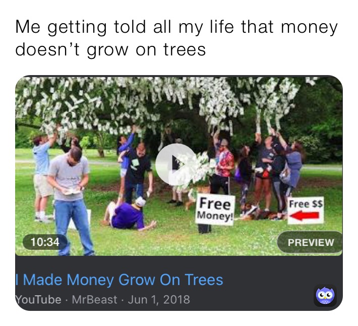 Me getting told all my life that money doesn’t grow on trees