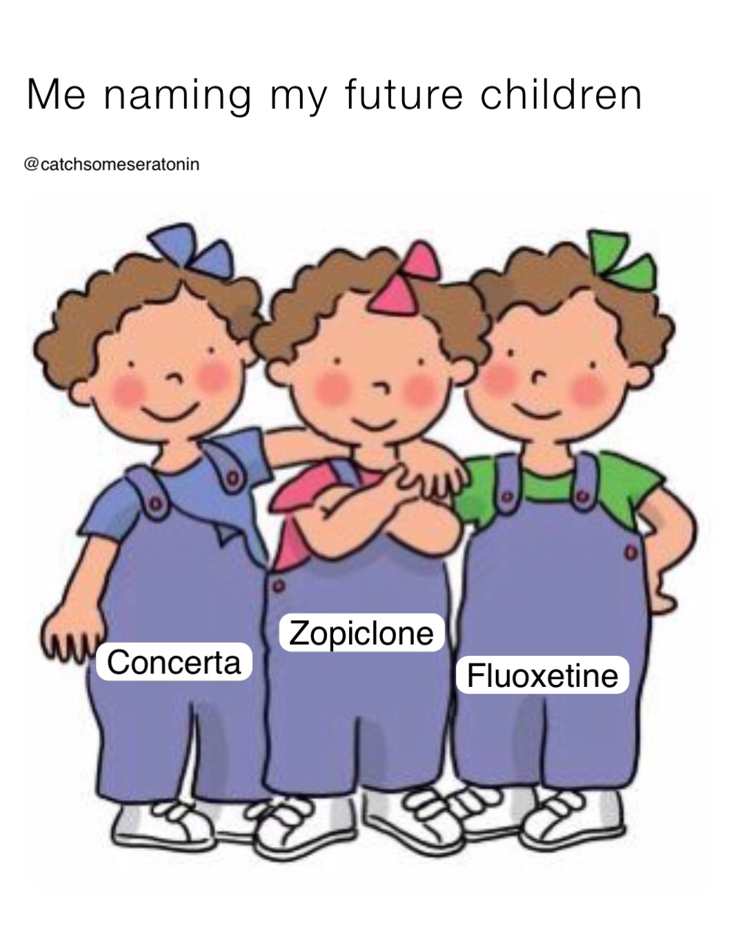 Me naming my future children Concerta Zopiclone Fluoxetine