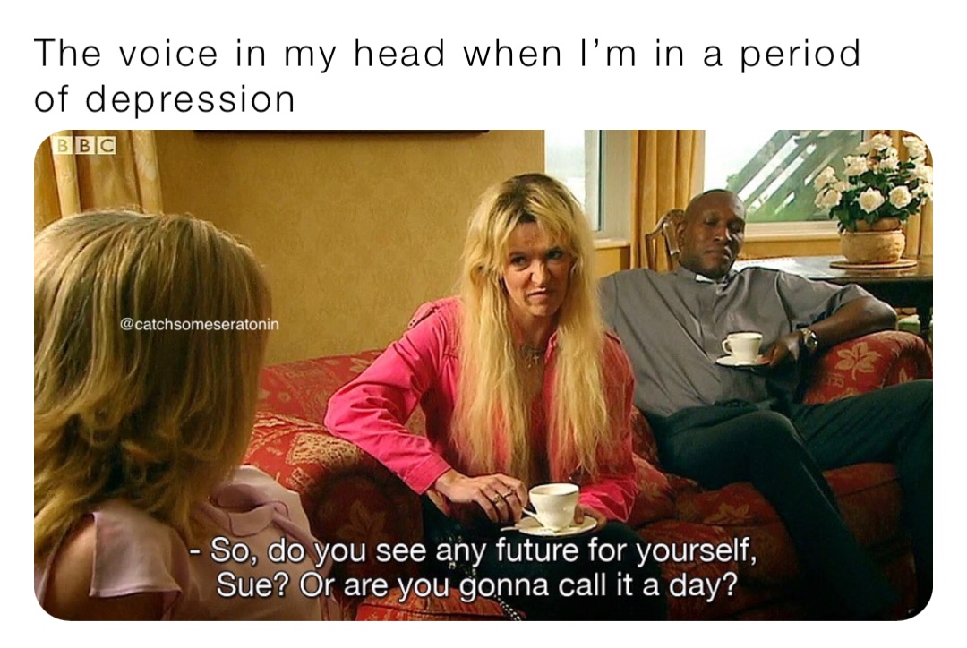 The voice in my head when I’m in a period of depression The voice in my head when I’m in a period of depression