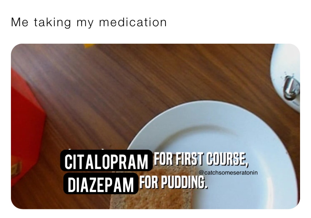 Me taking my medication Citalopram Diazepam