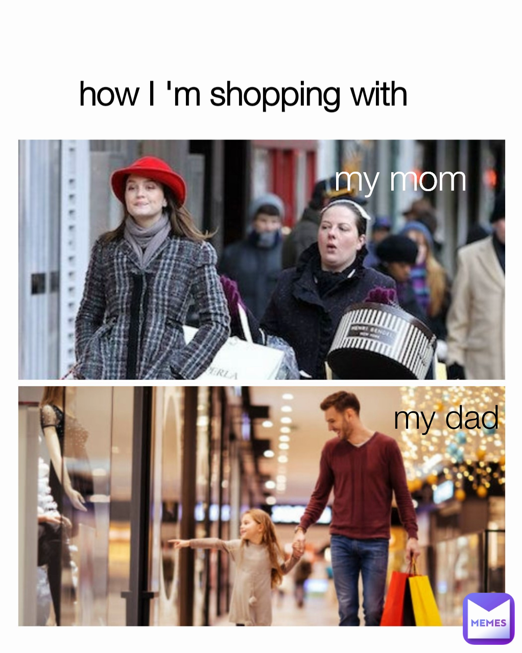 my mom how I 'm shopping with my dad