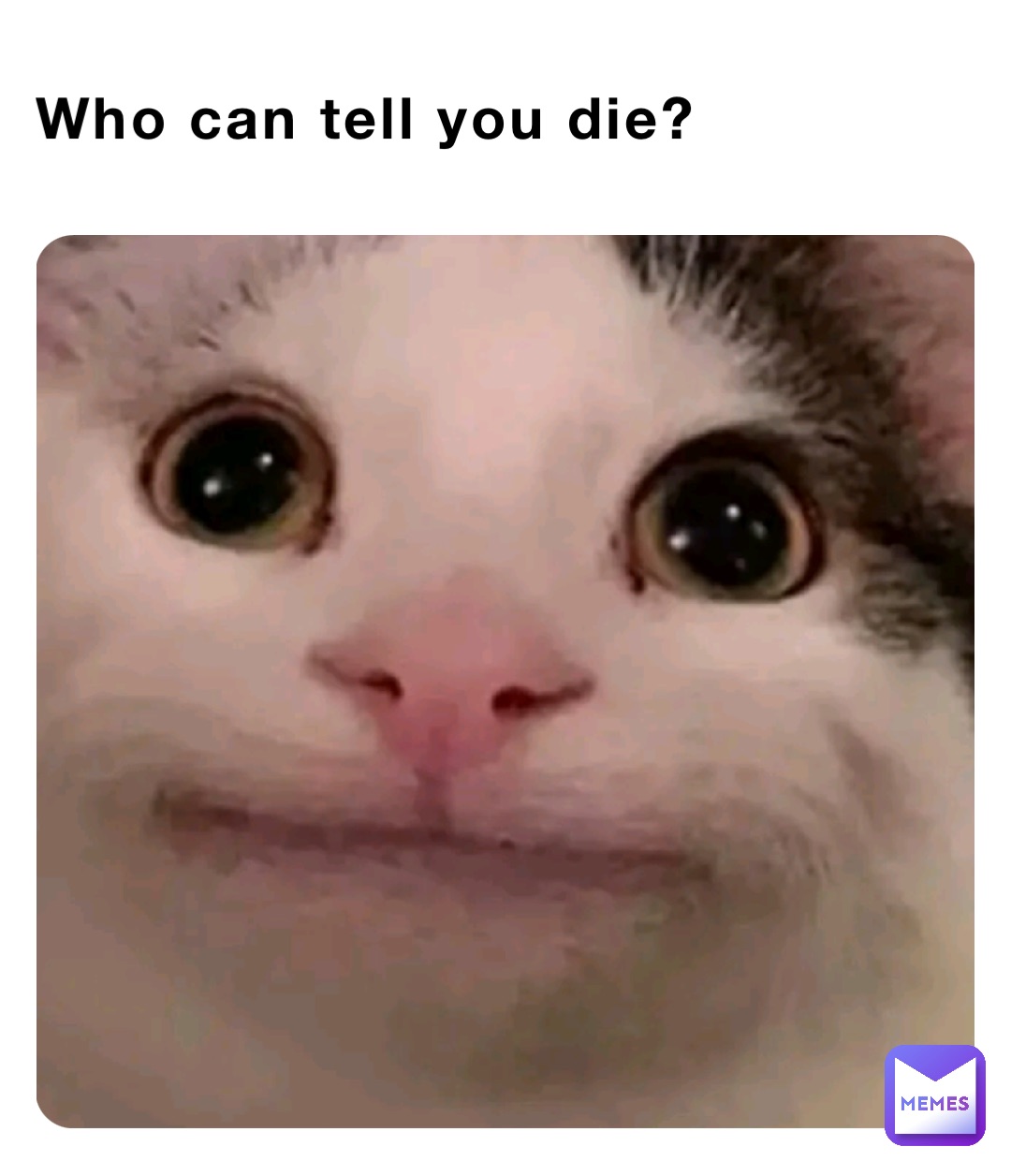Who can tell you die?