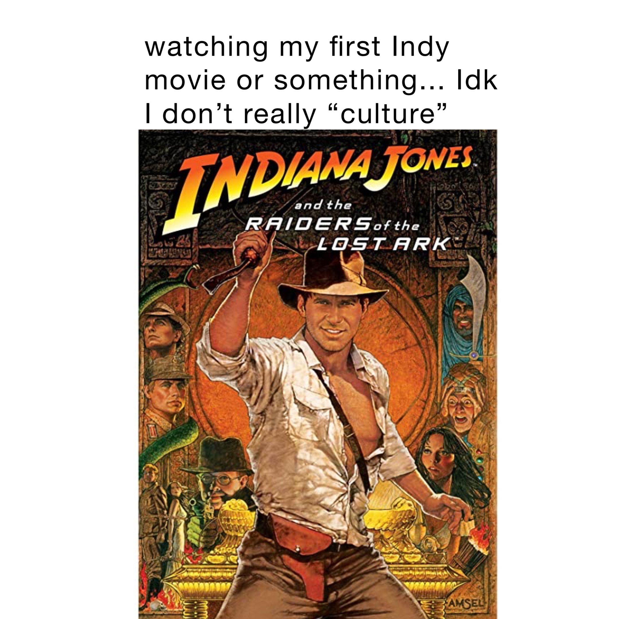 watching my first Indy movie or something... Idk I don’t really “culture”