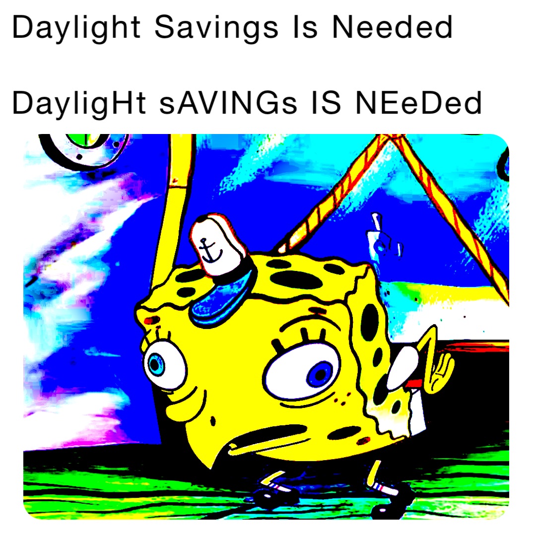 Daylight Savings Is Needed

DayligHt sAVINGs IS NEeDed