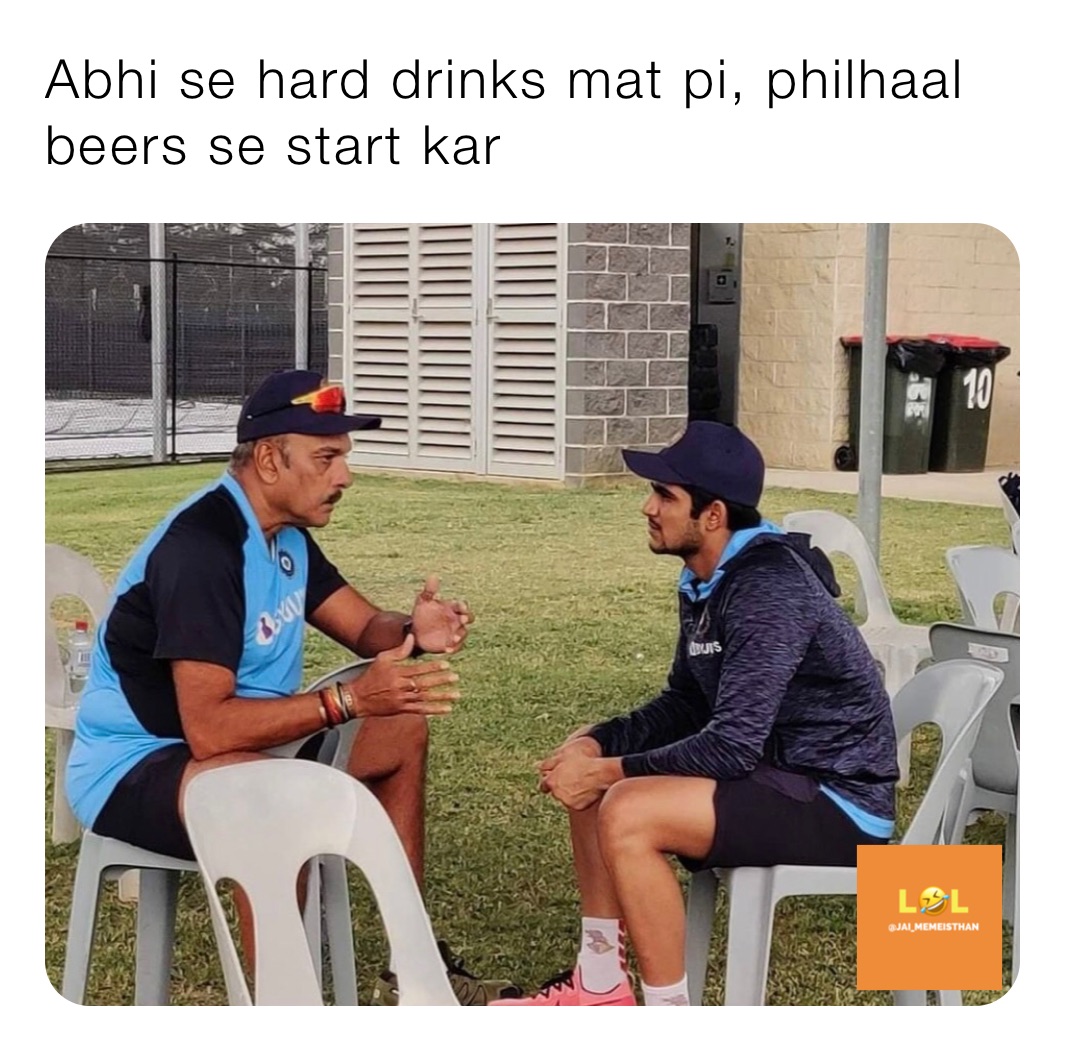 Abhi se hard drinks mat pi, philhaal beers se start kar 