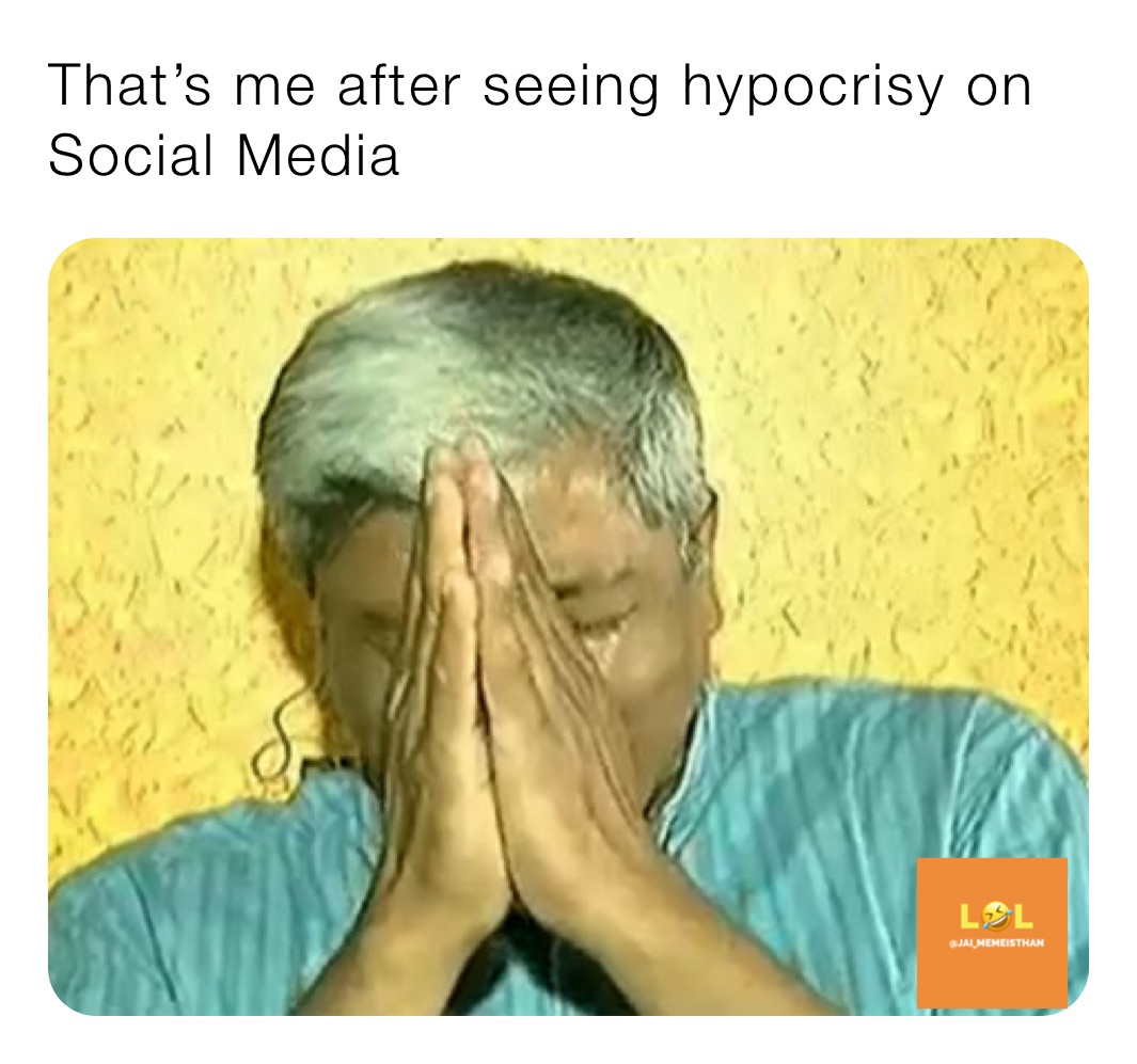 That’s me after seeing hypocrisy on Social Media 