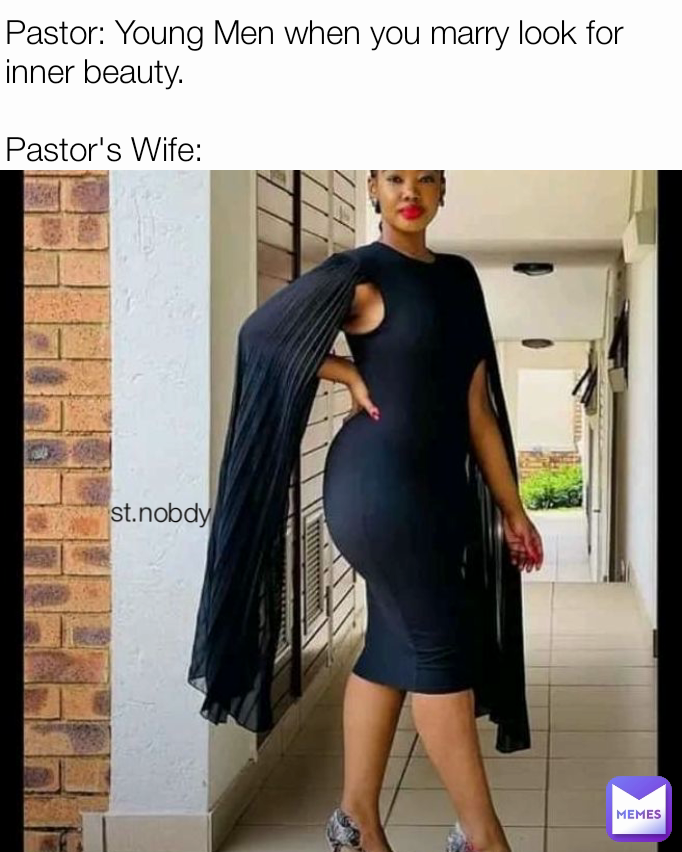 Pastor: Young Men when you marry look for inner beauty.

Pastor's Wife: st.nobdy 